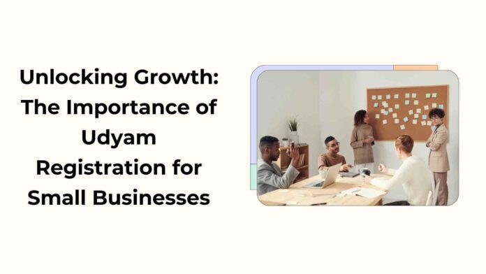 Unlocking Growth The Importance of Udyam Registration for Small Businesses