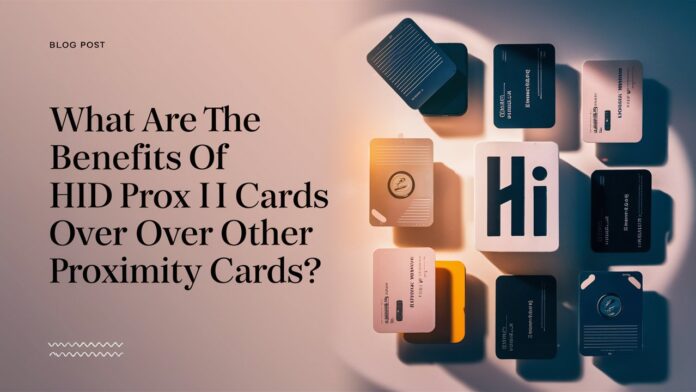 What are the Benefits of HID Prox II Cards Over Other Proximity Cards?