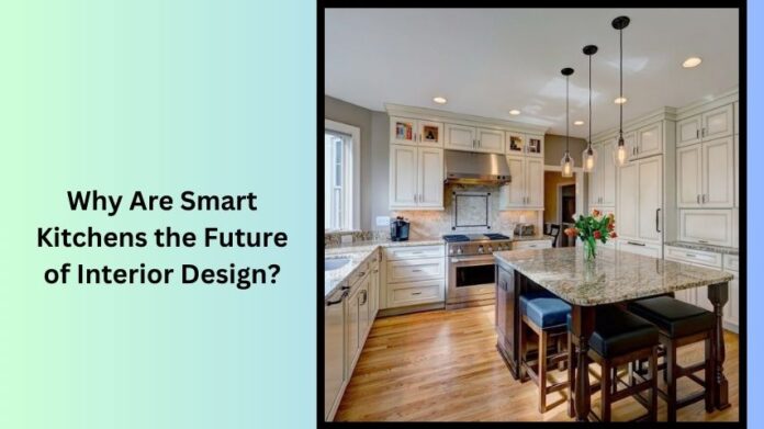 Why Are Smart Kitchens the Future of Interior Design?