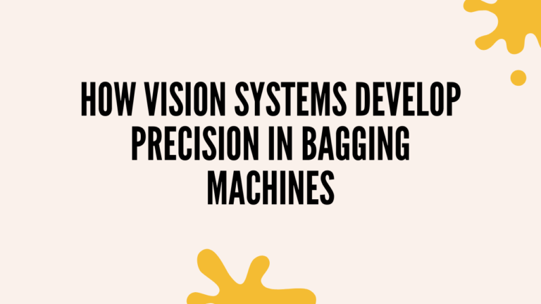 How Vision Systems Develop Precision in Bagging Machines