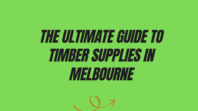 The Ultimate Guide to Timber Supplies in Melbourne