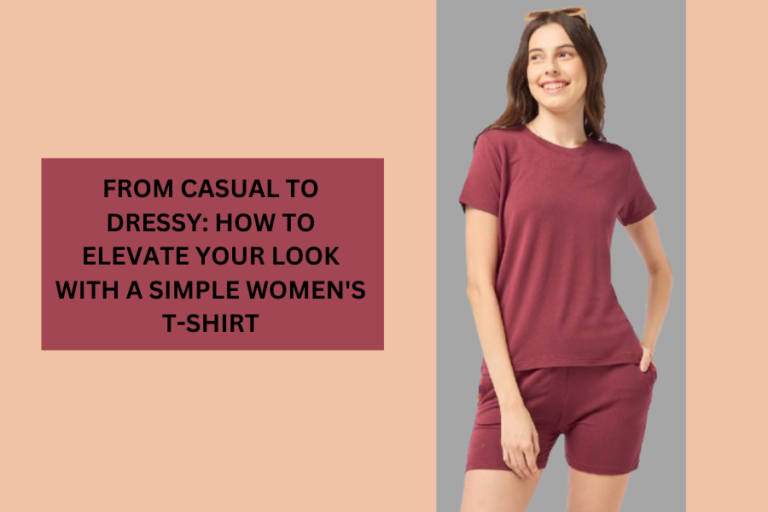 From Casual to Dressy: How to Elevate Your Look with a Simple Women's T-Shirt